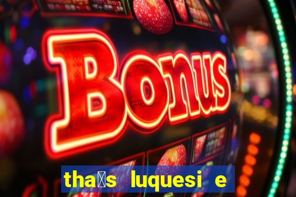 tha铆s luquesi e filha de beth luquesi